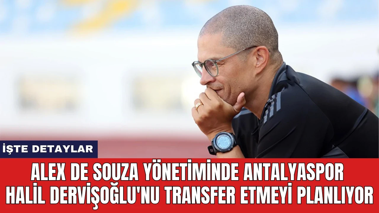 Alex de Souza yönetiminde Antalyaspor Halil Dervişoğlu'nu transfer etmeyi planlıyor