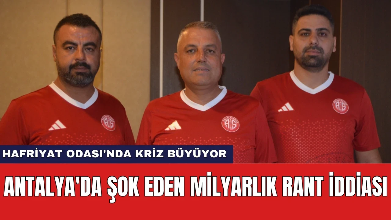 Antalya'da şok eden milyarlık rant iddiası! Hafriyat Odası'nda kriz büyüyor