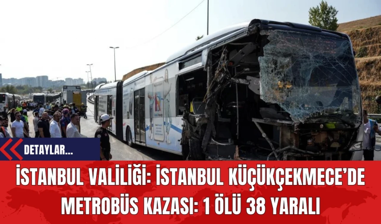 İstanbul Valiliği: İstanbul Küçükçekmece’de Metrobüs Kazası: 1 Ölü 38 Yaralı