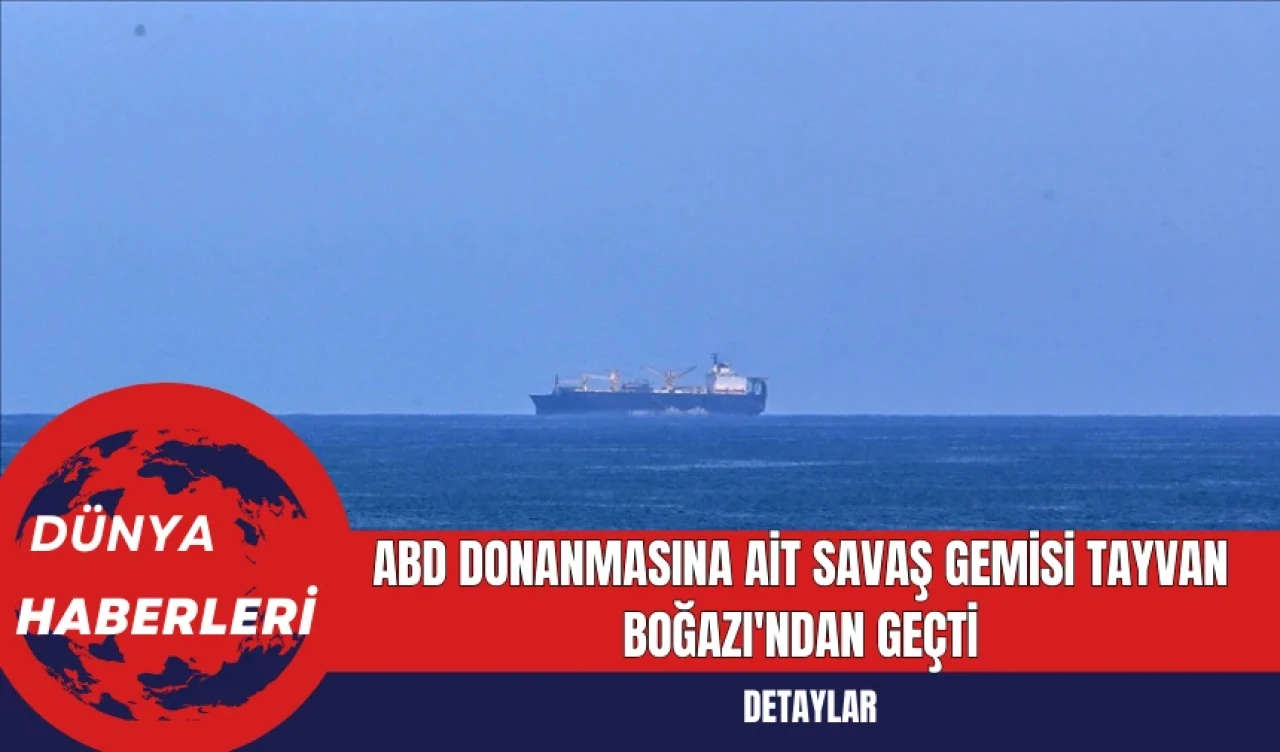 ABD Donanmasına Ait Savaş Gemisi Tayvan Boğazı'ndan Geçti