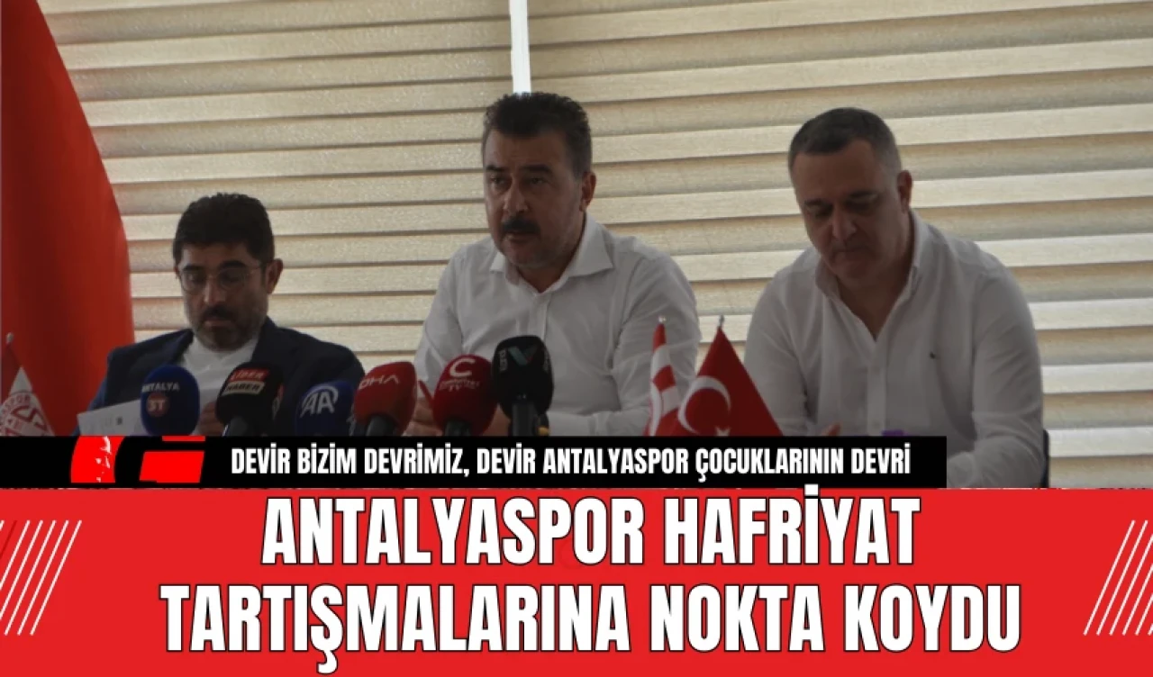 ANTALYASPOR HAFRİYAT TARTIŞMALARINA NOKTA KOYDU