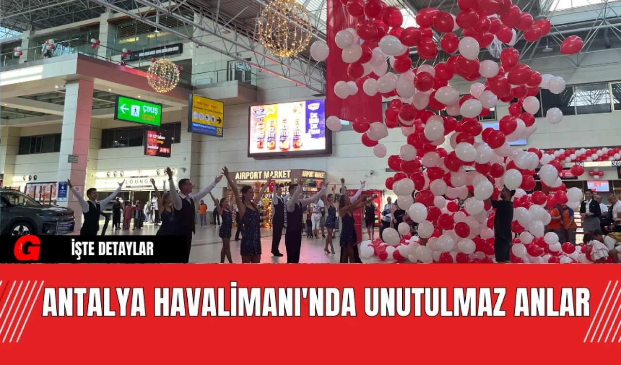 Antalya Havalimanı'nda Unutulmaz Anlar