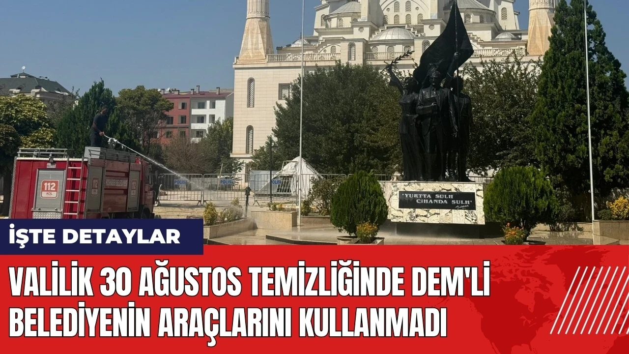 Valilik 30 Ağustos temizliğinde DEM'li belediyenin araçlarını kullanmadı