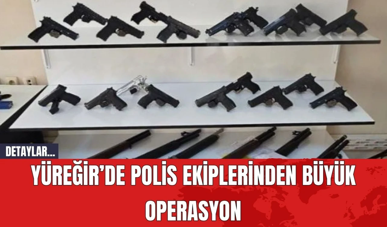 Yüreğir’de Polis Ekiplerinden Büyük Operasyon