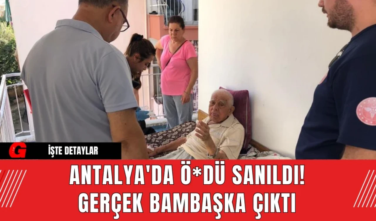 Antalya'da Ö*dü Sanıldı! Gerçek Bambaşka Çıktı