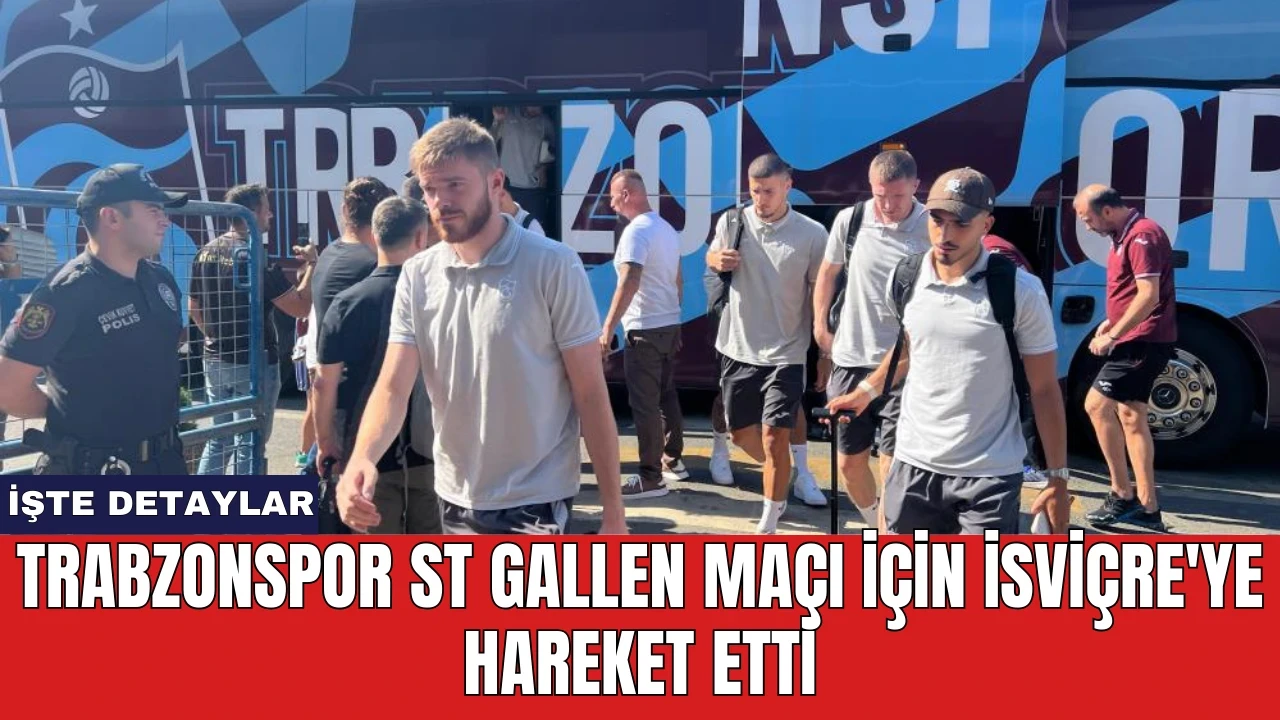 Trabzonspor St Gallen maçı için İsviçre'ye hareket etti