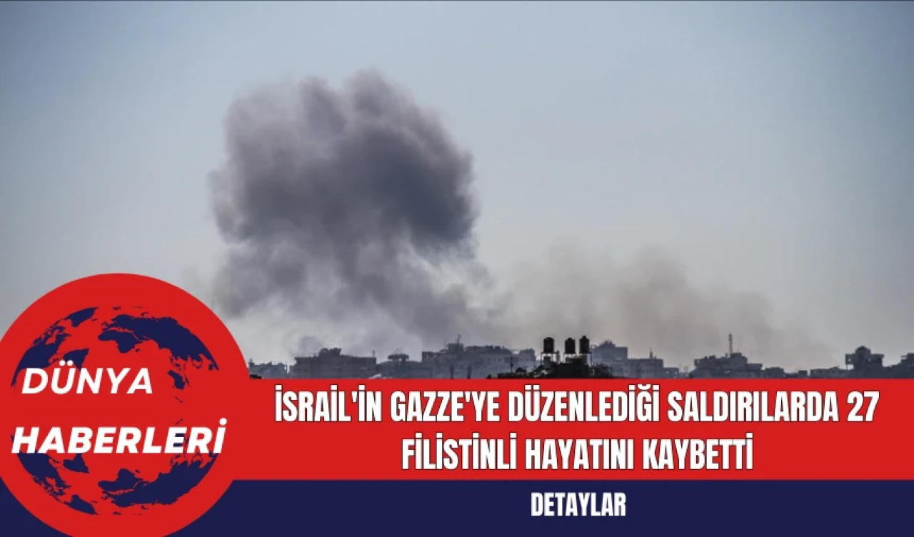 İsrail'in Gazze'ye Düzenlediği Saldırılarda 27 Filistinli Hayatını Kaybetti