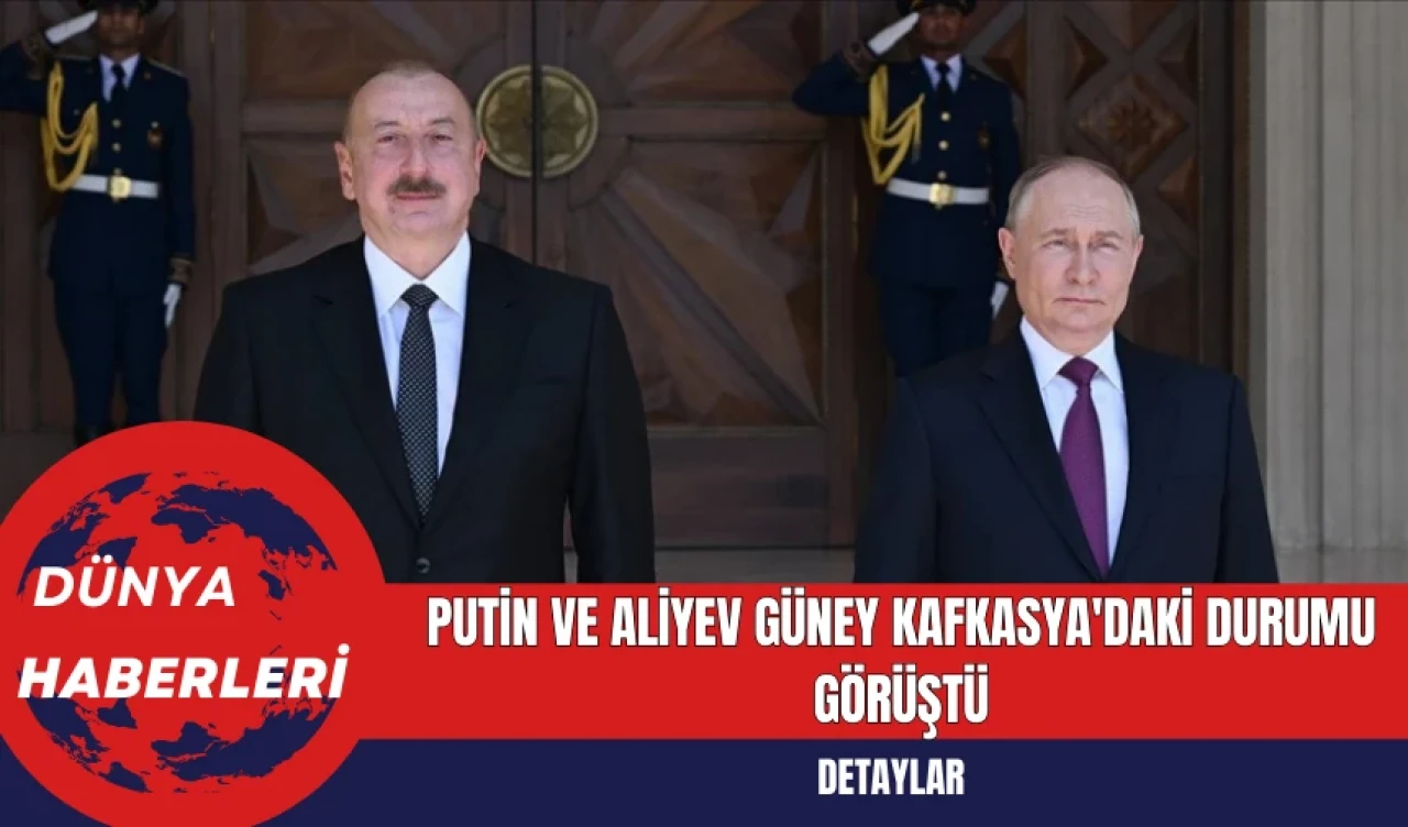 Putin ve Aliyev Güney Kafkasya'daki Durumu Görüştü