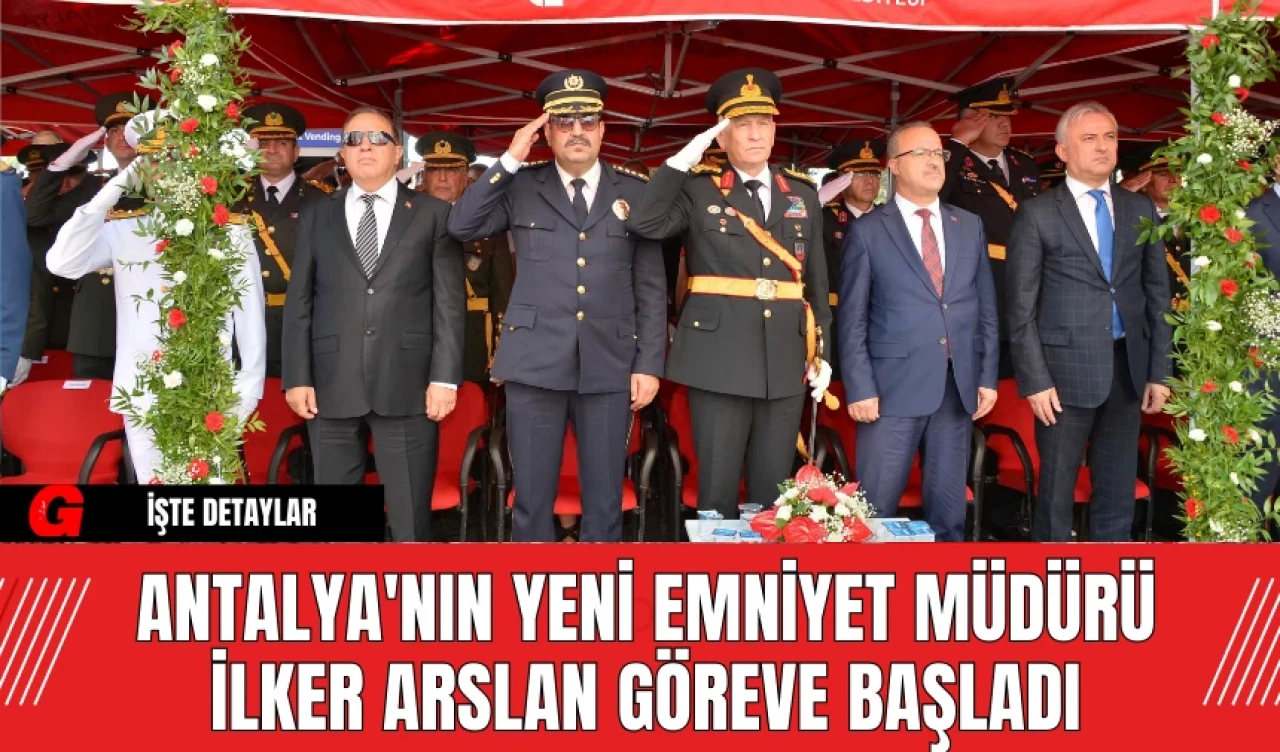 Antalya'nın Yeni Emniyet Müdürü İlker Arslan Göreve Başladı