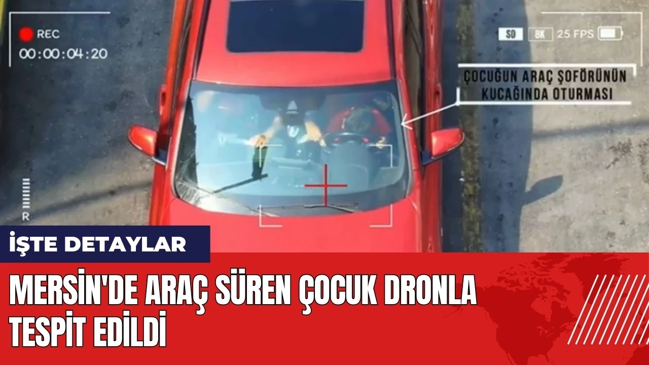 Mersin'de araç süren çocuk dronla tespit edildi