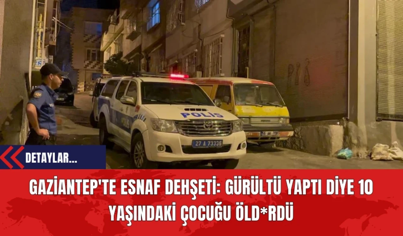 Gaziantep'te Esnaf Dehşeti: Gürültü Yaptı Diye 10 Yaşındaki Çocuğu Öldürdü