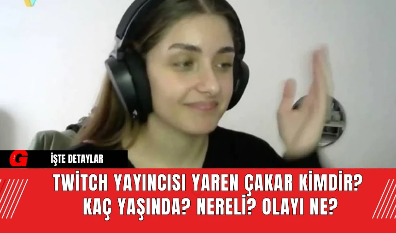 Twitch Yayıncısı Yaren Çakar Kimdir? Kaç Yaşında? Nereli? Ne İş Yapar?