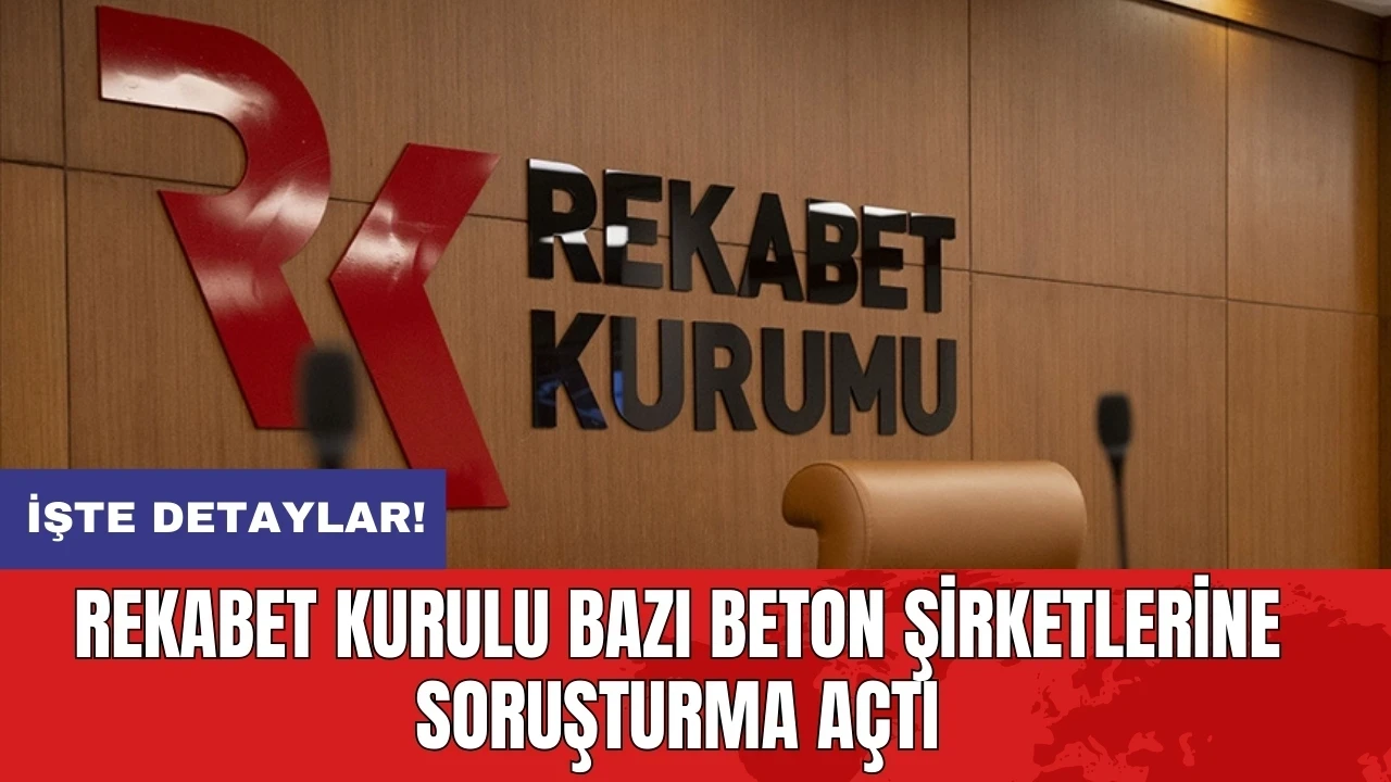 Rekabet Kurulu bazı beton şirketlerine soruşturma açtı