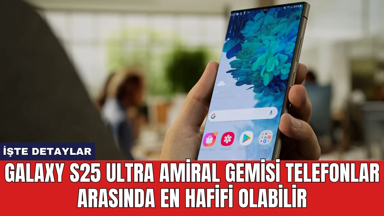 Galaxy S25 Ultra Amiral Gemisi Telefonlar Arasında En Hafifi Olabilir