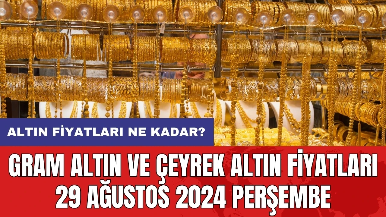 Altın fiyatları ne kadar? Gram altın ve çeyrek altın fiyatları 29 Ağustos 2024 Perşembe