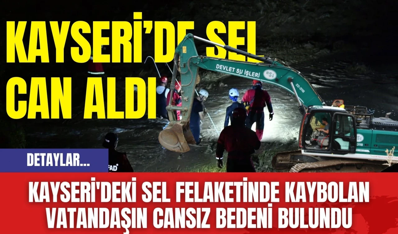 Kayseri'deki Sel Felaketinde Kaybolan Vatandaşın Cansız Bedeni Bulundu