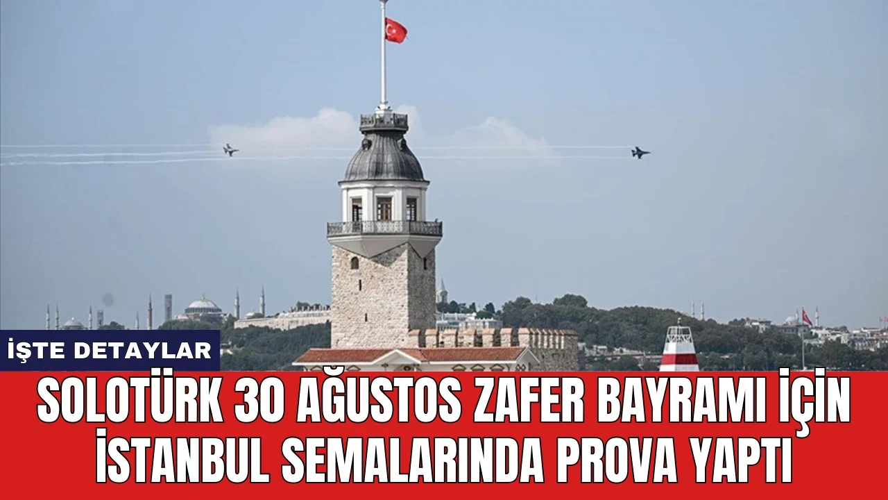 SOLOTÜRK 30 Ağustos Zafer Bayramı İçin İstanbul Semalarında Prova Yaptı