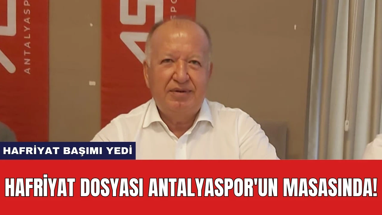 HAFRİYAT DOSYASI ANTALYASPOR'UN MASASINDA! HAFRİYAT BAŞIMI YEDİ