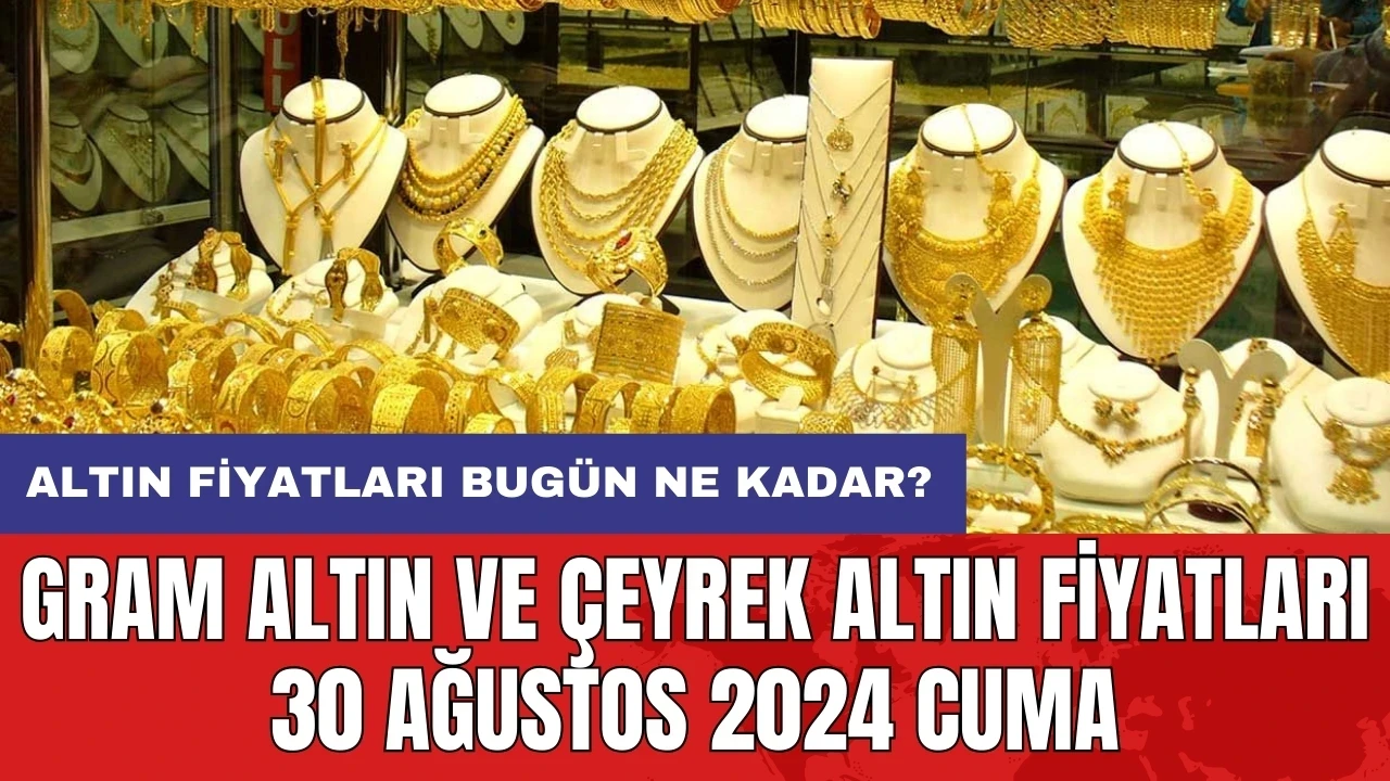 Altın fiyatları bugün ne kadar? Gram altın ve çeyrek altın fiyatları 30 Ağustos 2024 Cuma