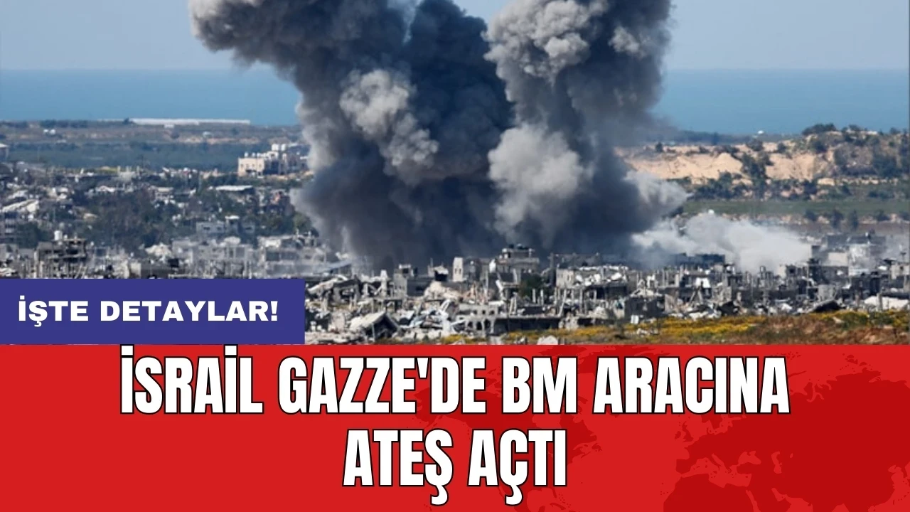 İsrail Gazze'de BM aracına ateş açtı