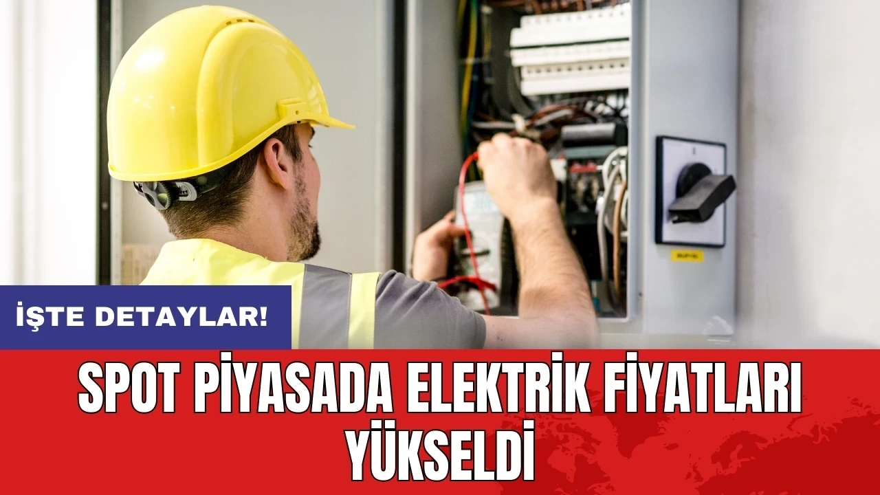 Spot piyasada elektrik fiyatları yükseldi