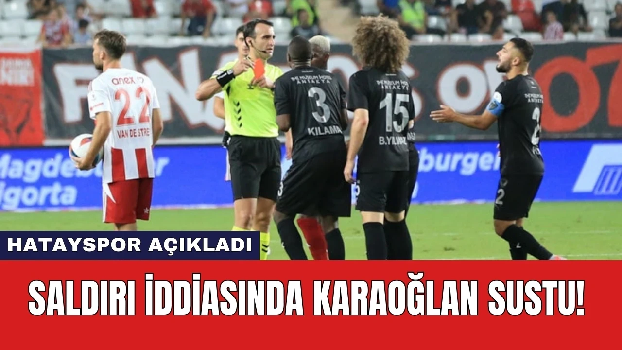 Saldırı iddiasında Karaoğlan sustu! Hatayspor açıkladı