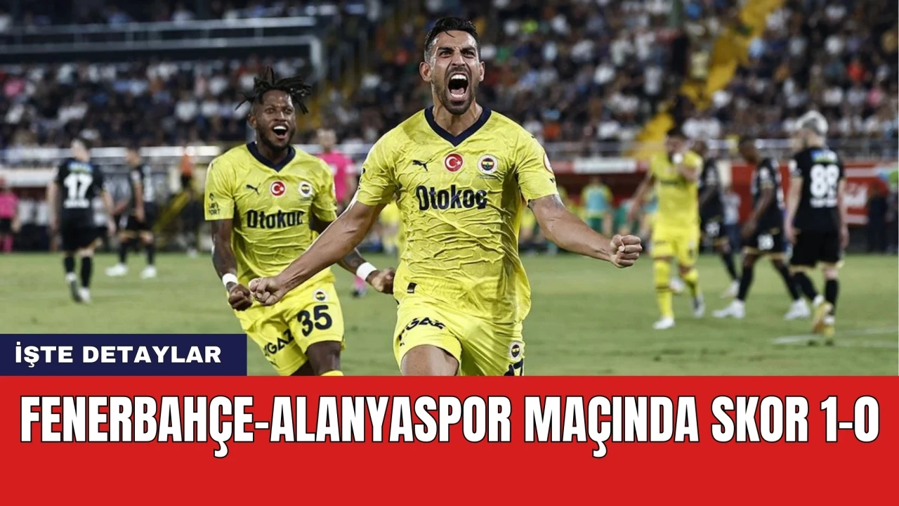 Fenerbahçe-Alanyaspor maçında skor 1-0