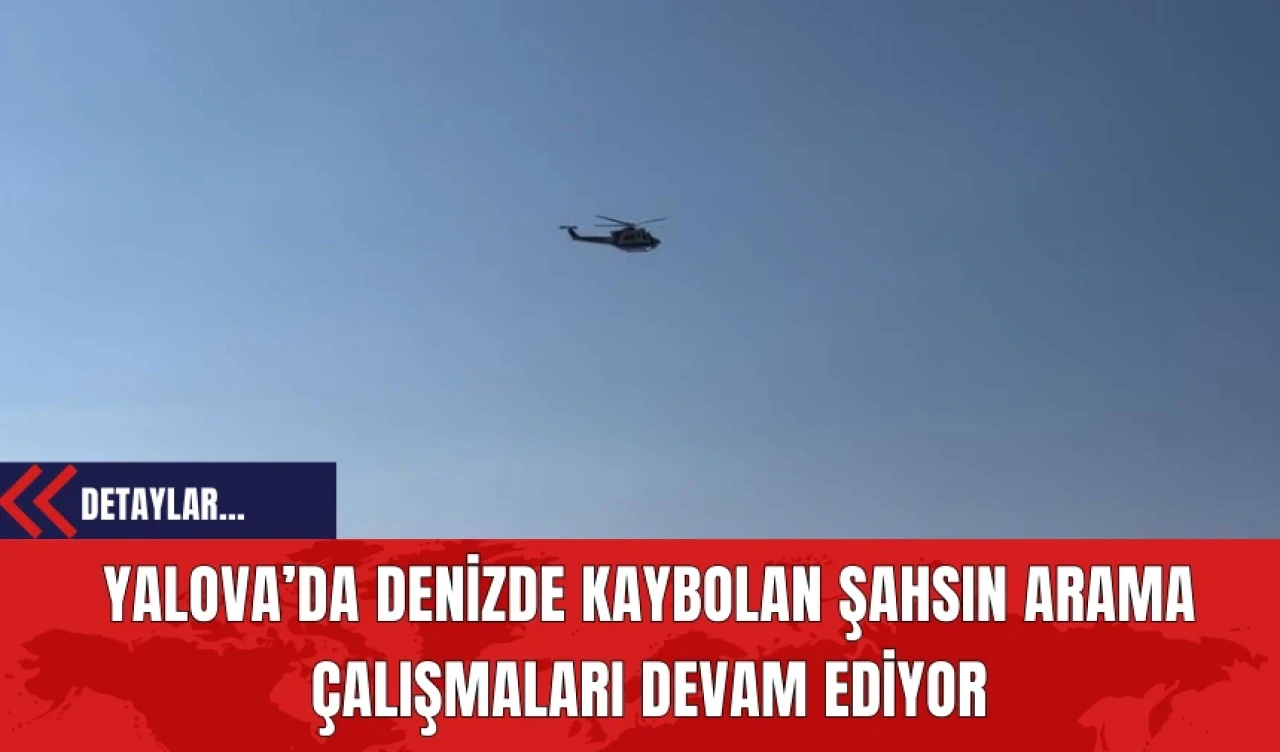 Yalova’da Denizde Kaybolan Şahsın Arama Çalışmaları Devam Ediyor