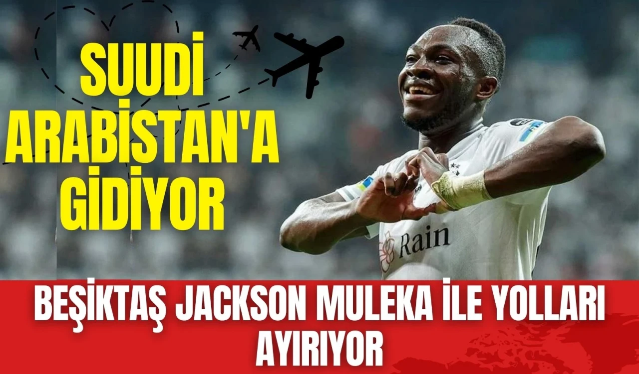 Beşiktaş Jackson Muleka ile Yolları Ayırıyor! Suudi Arabistan'a Gidiyor