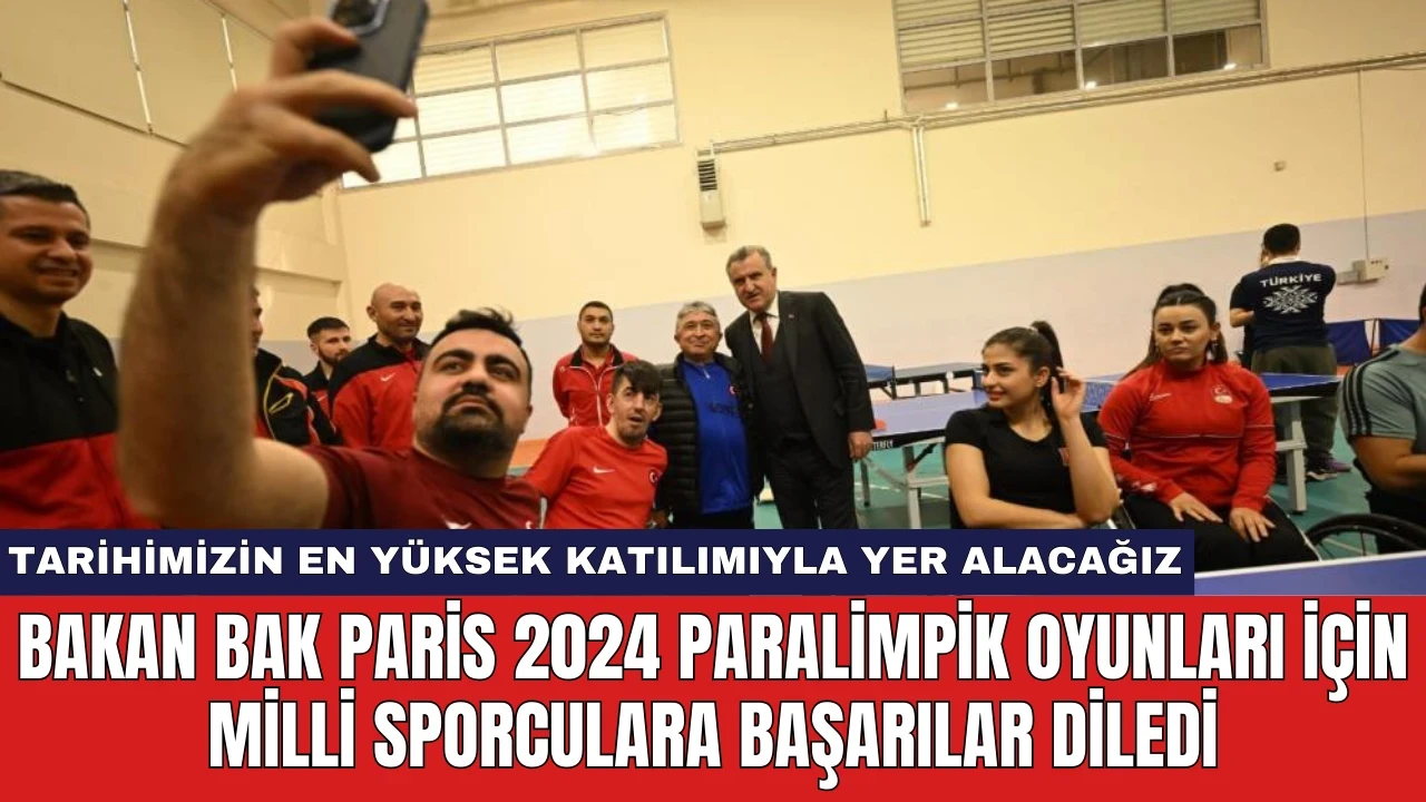 Bakan Bak Paris 2024 Paralimpik Oyunları için milli sporculara başarılar diledi