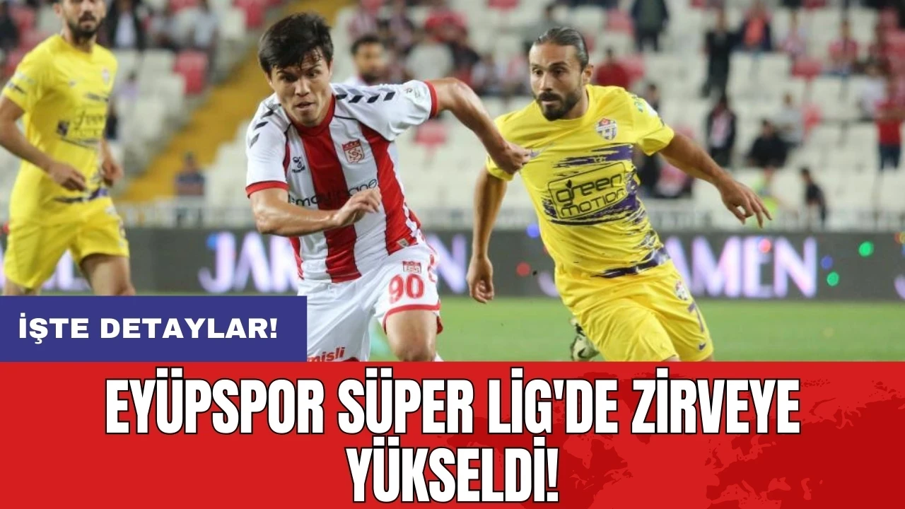 Eyüpspor Süper Lig'de zirveye yükseldi!