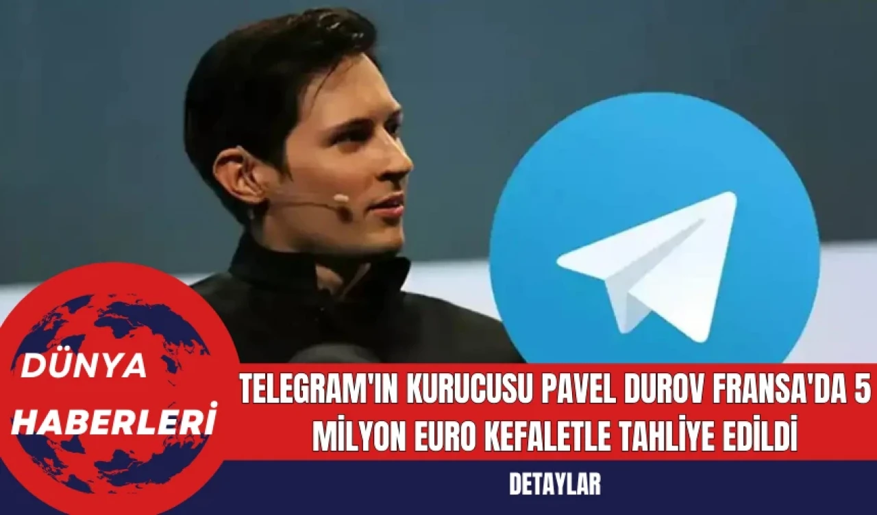 Telegram'ın Kurucusu Pavel Durov Fransa'da 5 Milyon Euro Kefaletle Tahliye Edildi