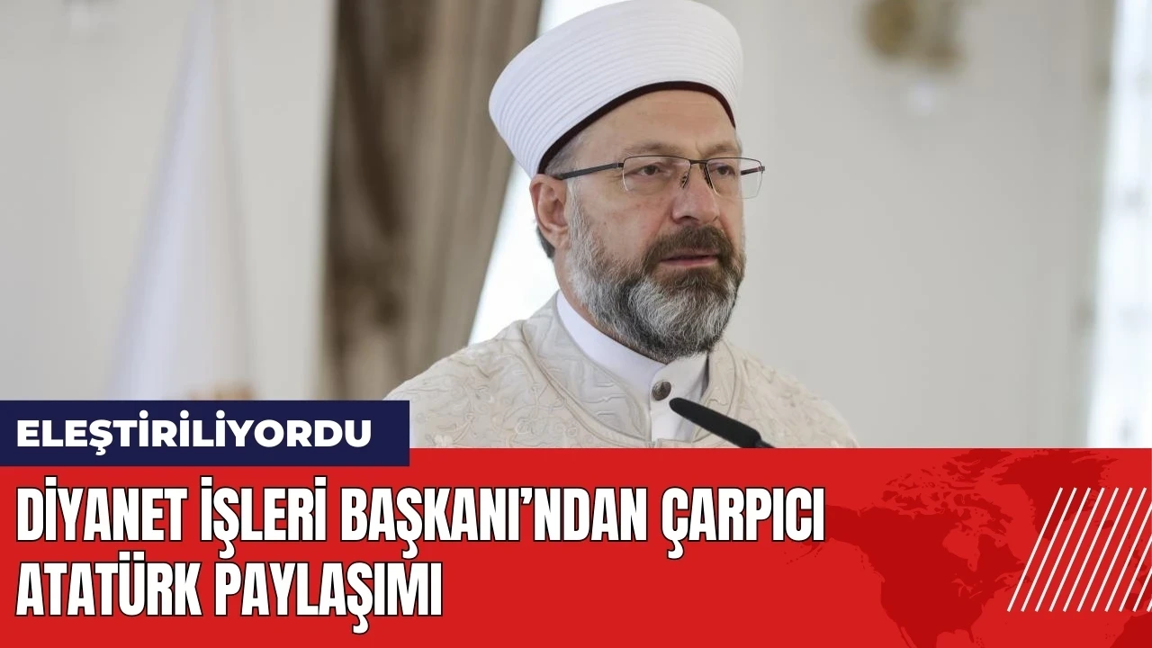 Diyanet İşleri Başkanı'ndan çarpıcı Atatürk paylaşımı