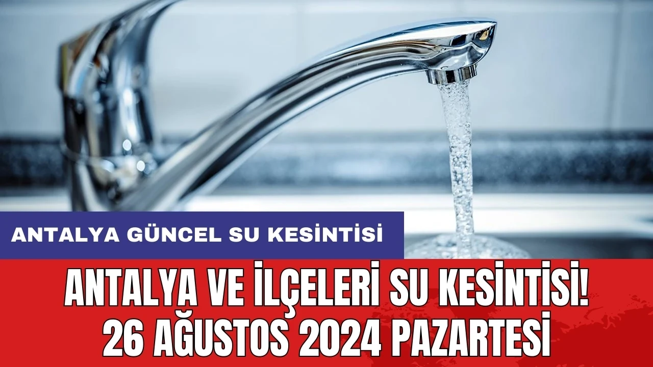 Antalya ve İlçeleri Su Kesintisi! 26 Ağustos 2024 Pazartesi