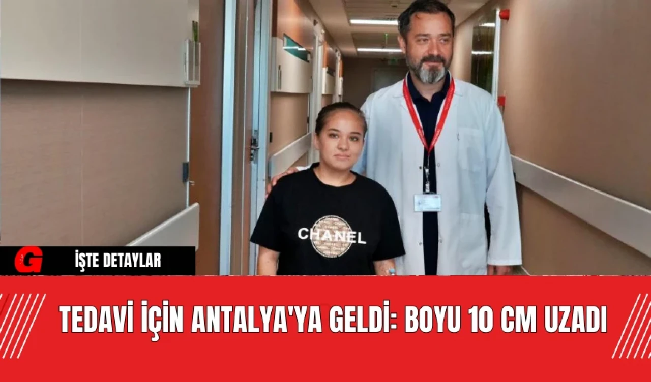 Tedavi İçin Antalya'ya Geldi: Boyu 10 cm Uzadı