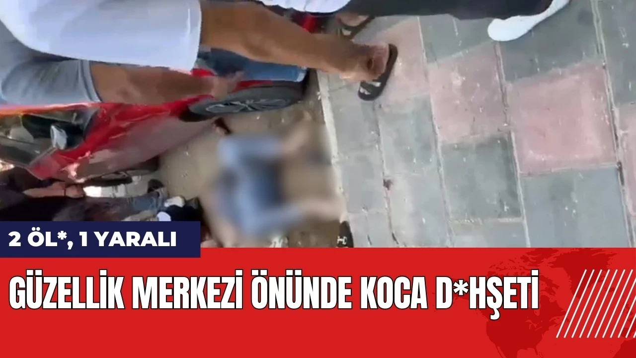 Güzellik merkezi önünde koca d*hşeti: 2 öl* 1 yaralı