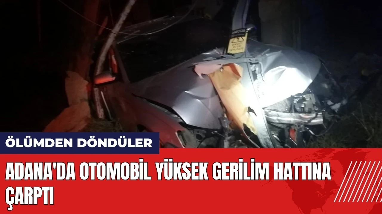 Adana'da otomobil yüksek gerilim hattına çarptı