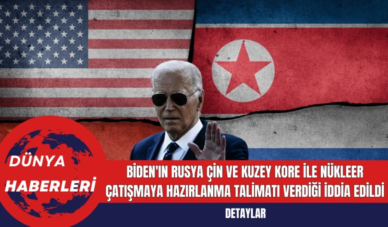 Biden'ın Rusya Çin ve Kuzey Kore ile Nükleer Çatışmaya Hazırlanma Talimatı Verdiği İddia Edildi