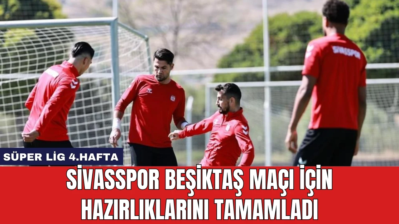 Sivasspor Beşiktaş Maçı İçin Hazırlıklarını Tamamladı