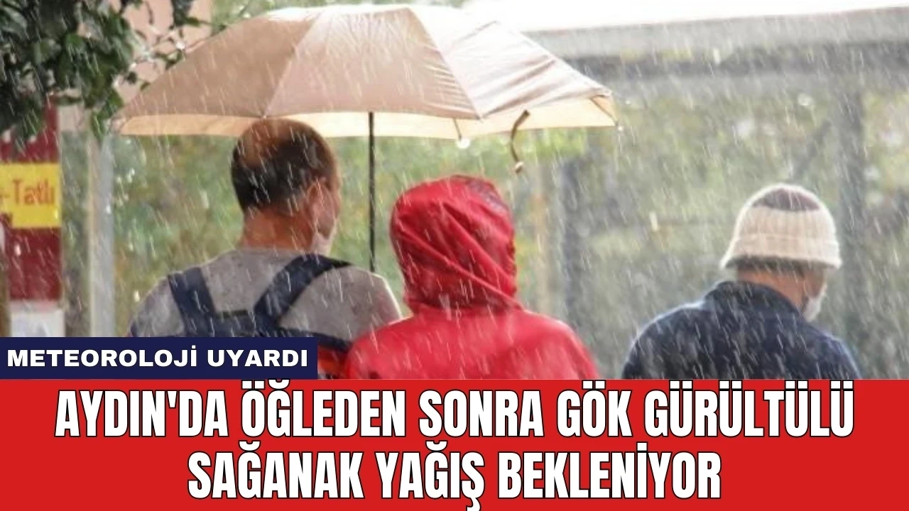 Aydın'da Öğleden Sonra Gök Gürültülü Sağanak Yağış Bekleniyor