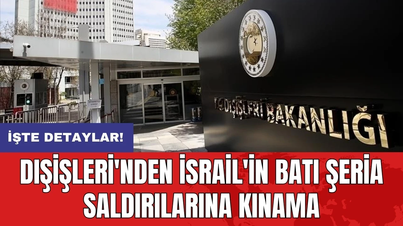 Dışişleri'nden İsrail'in Batı Şeria saldırılarına kınama