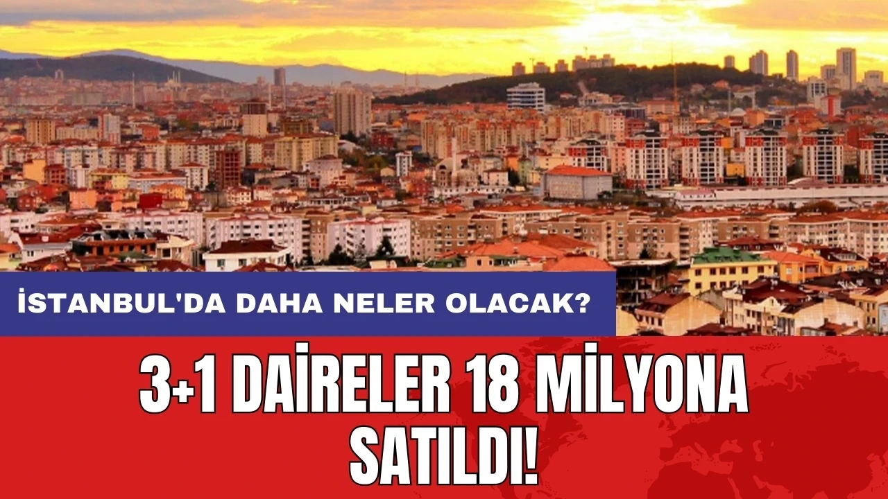 3+1 daireler 18 milyona satıldı!