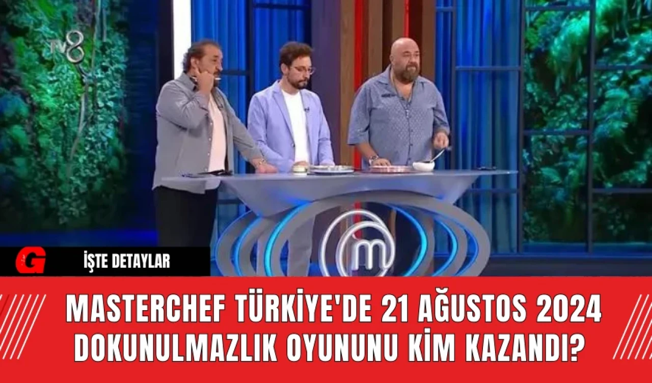 MasterChef Türkiye'de 21 Ağustos 2024 Dokunulmazlık Oyununu Kim Kazandı?