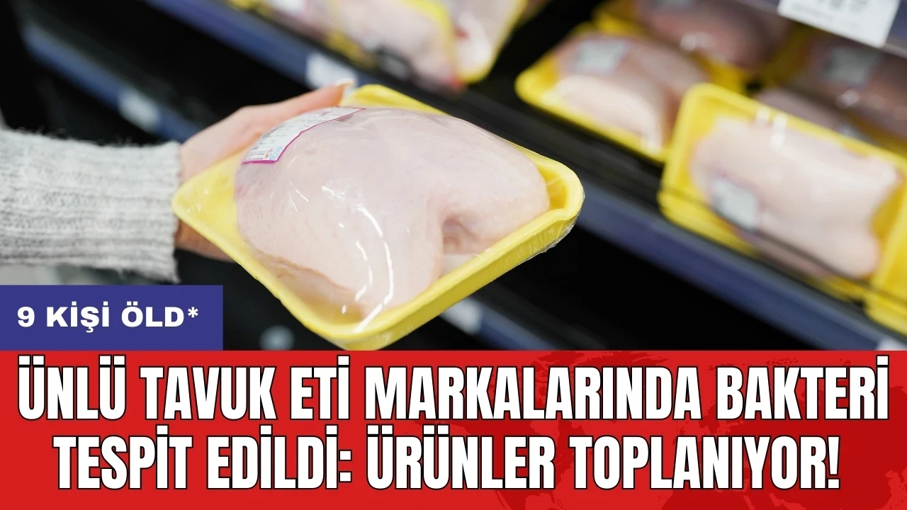 Ünlü tavuk eti markalarında bakteri tespit edildi: Ürünler toplanıyor! 9 kişi öld*