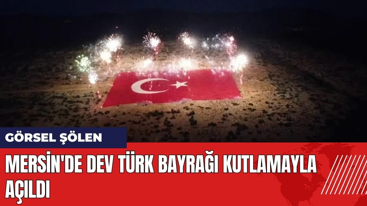 Mersin'de dev Türk bayrağı kutlamayla açıldı