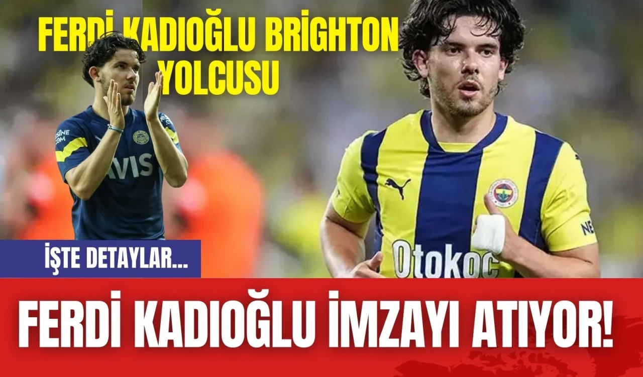 Ferdi Kadıoğlu İmzayı Atıyor! Ferdi Kadıoğlu Brighton Yolcusu