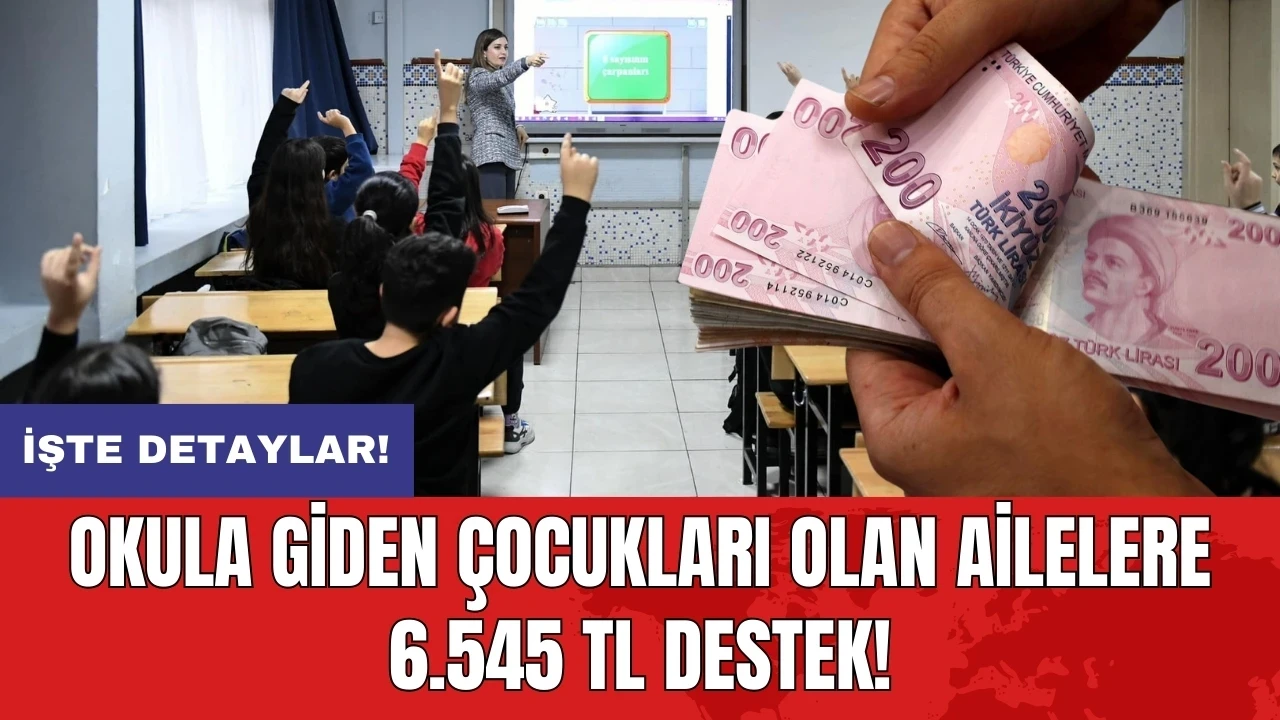 Okula giden çocukları olan ailelere 6.545 TL destek!