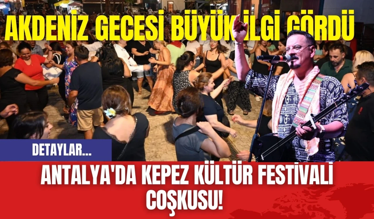 Antalya'da Kepez Kültür Festivali Coşkusu! Akdeniz Gecesi Büyük İlgi Gördü