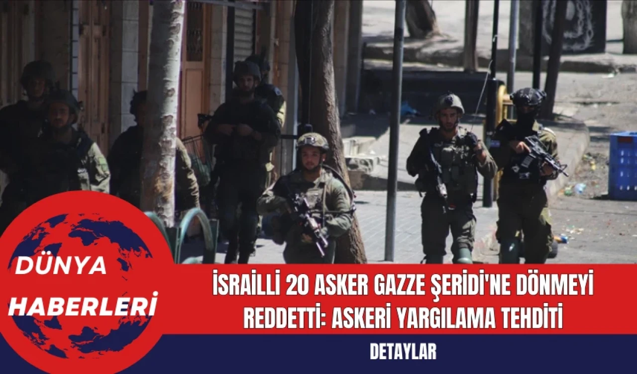 İsrailli 20 Asker Gazze Şeridi'ne Dönmeyi Reddetti: Askeri Yargılama Tehditi