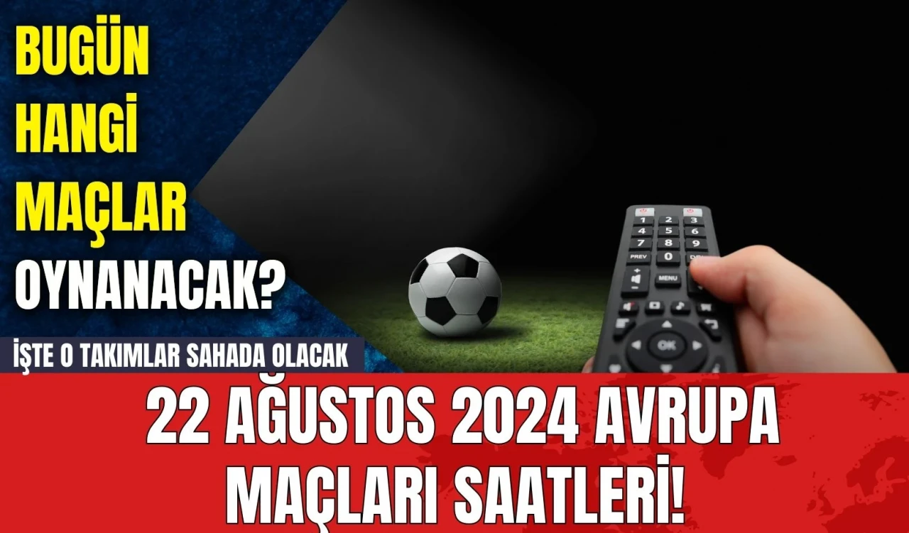 Bugün Hangi Maçlar Oynanacak? 22 Ağustos 2024 Avrupa Maçları Saatleri!